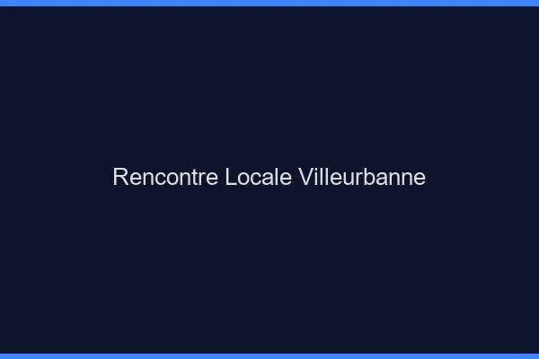 Rencontre locale Villeurbanne