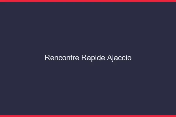 Rencontre rapide Ajaccio