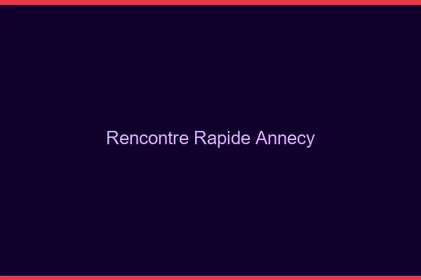Rencontre rapide Annecy