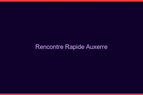 Rencontre rapide Auxerre