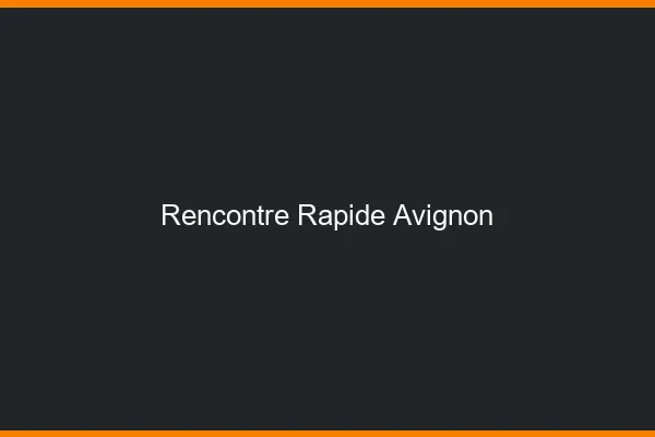 Rencontre rapide Avignon
