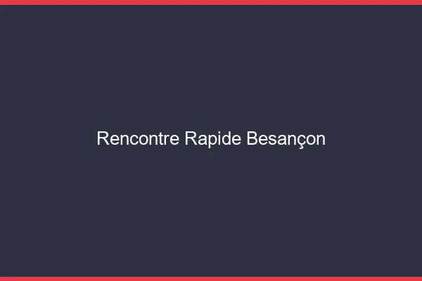 Rencontre rapide Besançon