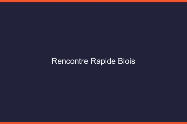 Rencontre rapide Blois