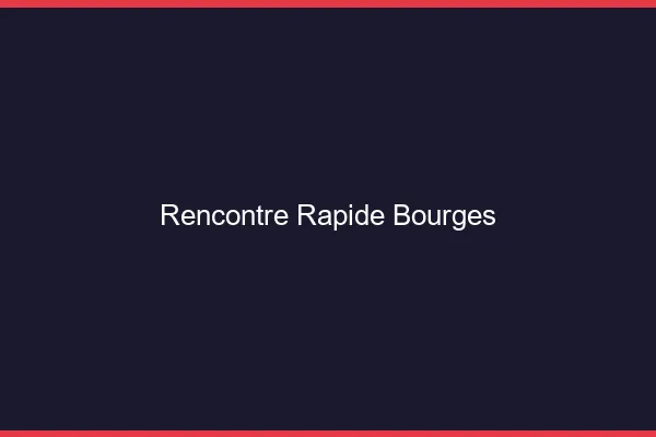 Rencontre rapide Bourges