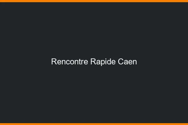 Rencontre rapide Caen