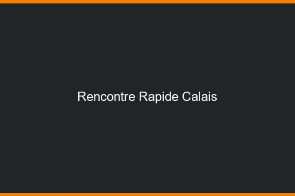 Rencontre rapide Calais