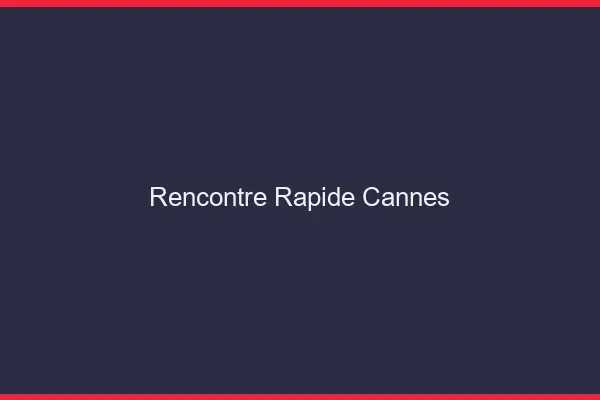 Rencontre rapide Cannes