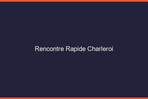 Rencontre rapide Charleroi