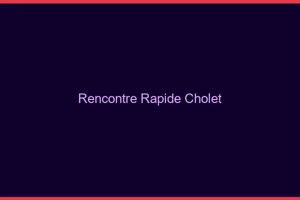 Rencontre rapide Cholet
