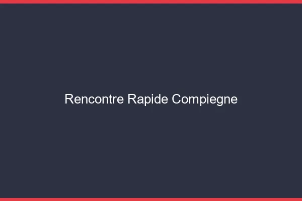 Rencontre rapide Compiègne