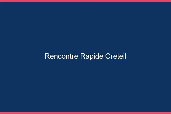 Rencontre rapide Créteil