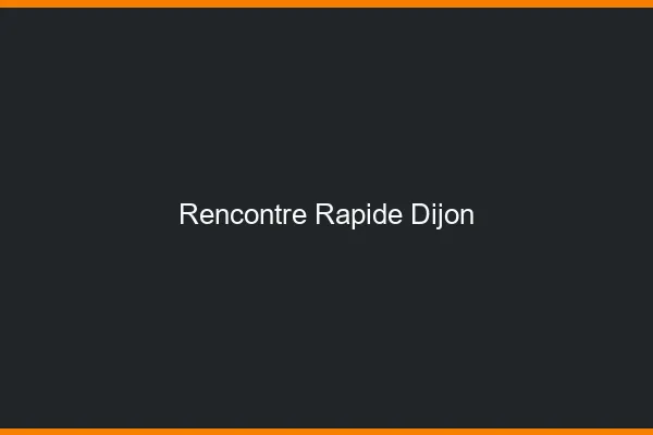 Rencontre rapide Dijon