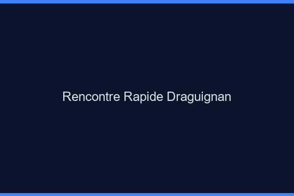 Rencontre rapide Draguignan