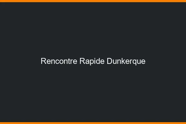 Rencontre rapide Dunkerque