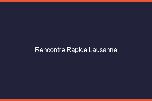 Rencontre rapide Lausanne