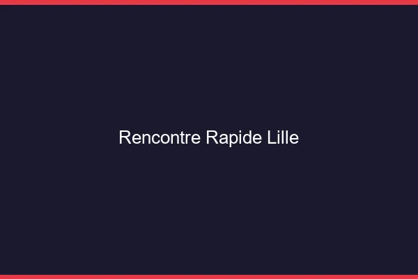 Rencontre rapide Lille