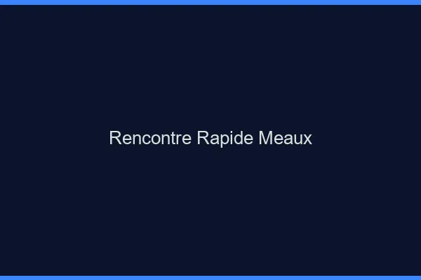 Rencontre rapide Meaux