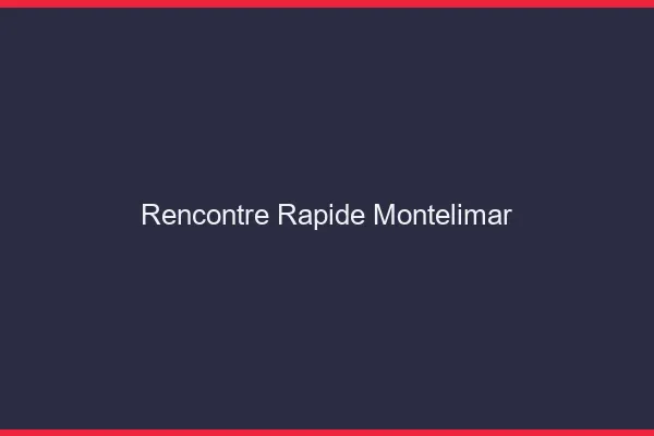 Rencontre rapide Montélimar