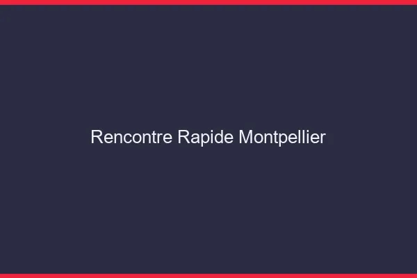 Rencontre rapide Montpellier