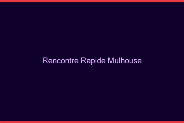 Rencontre rapide Mulhouse