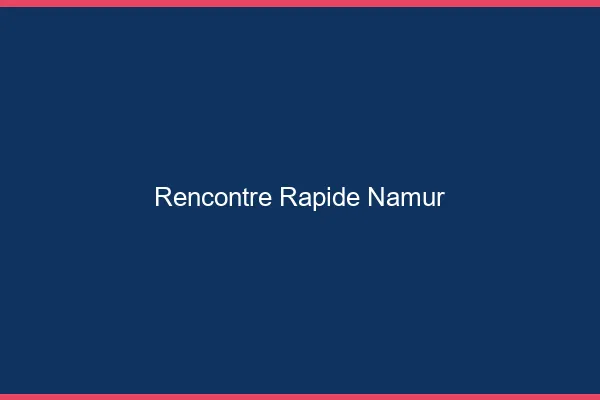 Rencontre rapide Namur