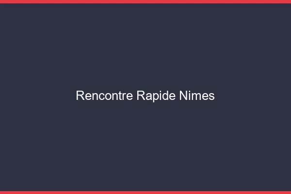 Rencontre rapide Nîmes