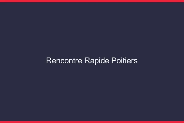 Rencontre rapide Poitiers
