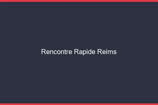 Rencontre rapide Reims