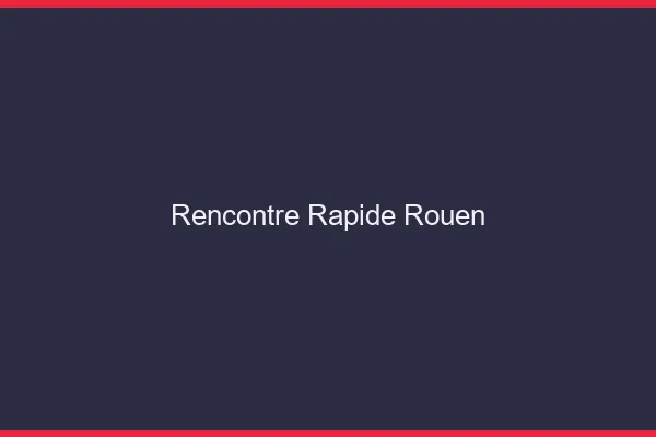 Rencontre rapide Rouen
