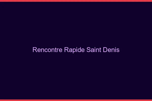 Rencontre rapide Saint-Denis