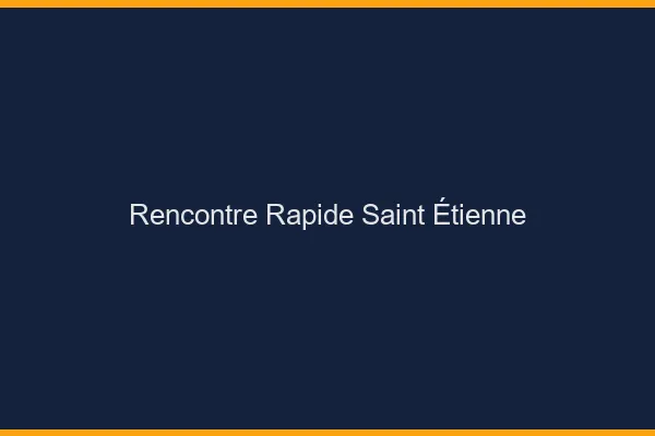 Rencontre rapide Saint-Étienne