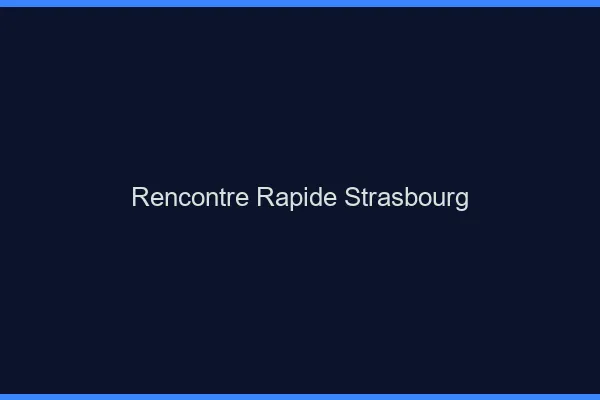 Rencontre rapide Strasbourg