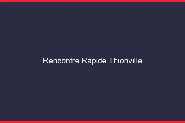 Rencontre rapide Thionville
