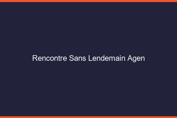 Rencontre sans lendemain Agen