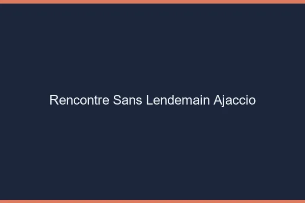 Rencontre sans lendemain Ajaccio