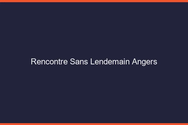 Rencontre sans lendemain Angers