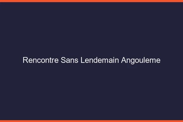 Rencontre sans lendemain Angoulême