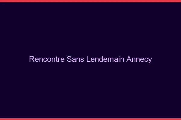 Rencontre sans lendemain Annecy