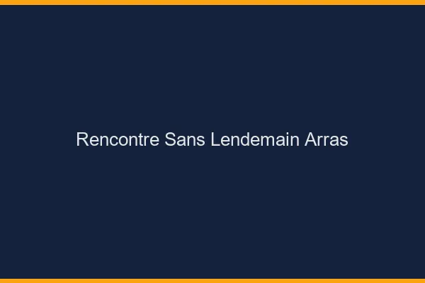 Rencontre sans lendemain Arras