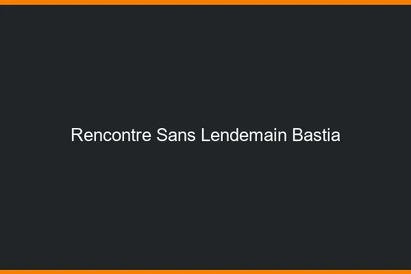 Rencontre sans lendemain Bastia