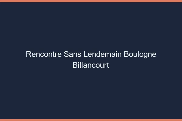 Rencontre sans lendemain Boulogne-Billancourt