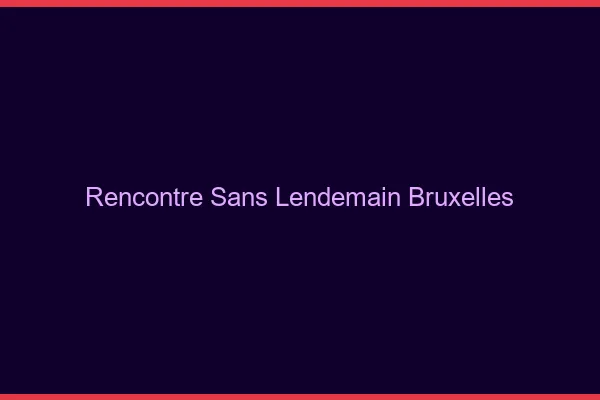 Rencontre sans lendemain Bruxelles