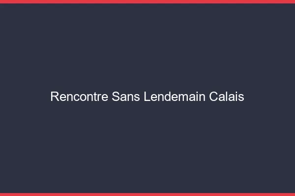 Rencontre sans lendemain Calais