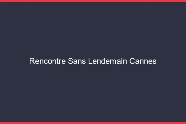 Rencontre sans lendemain Cannes
