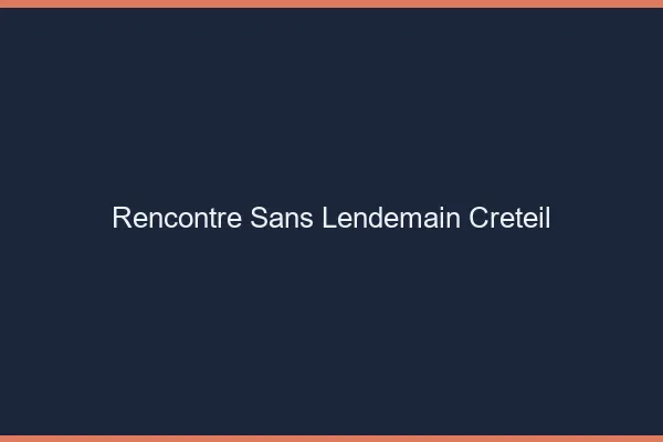 Rencontre sans lendemain Créteil
