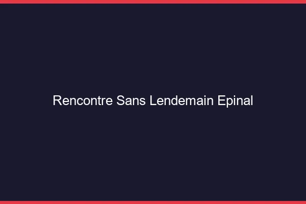 Rencontre sans lendemain Épinal