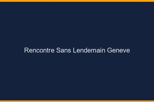 Rencontre sans lendemain Genève