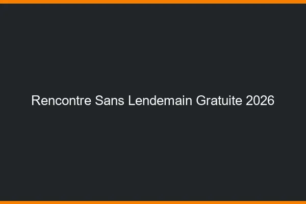 Rencontre sans lendemain gratuite 2026