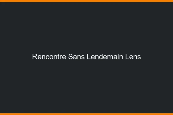 Rencontre sans lendemain Lens