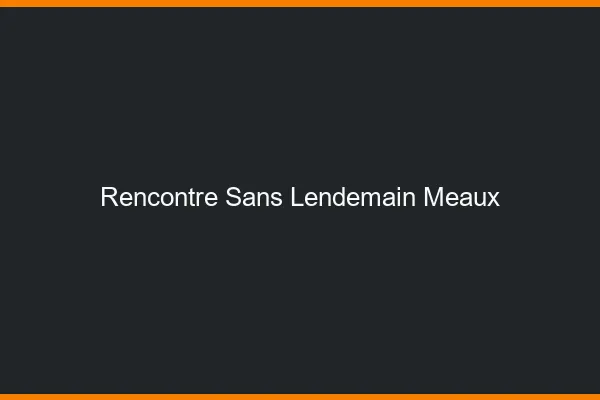 Rencontre sans lendemain Meaux